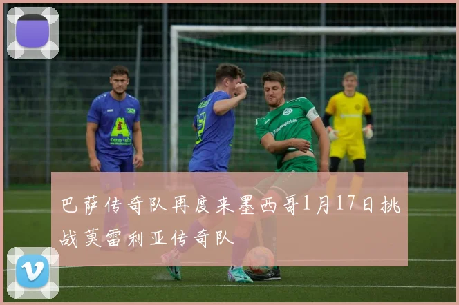 巴萨传奇队再度来墨西哥1月17日挑战莫雷利亚传奇队