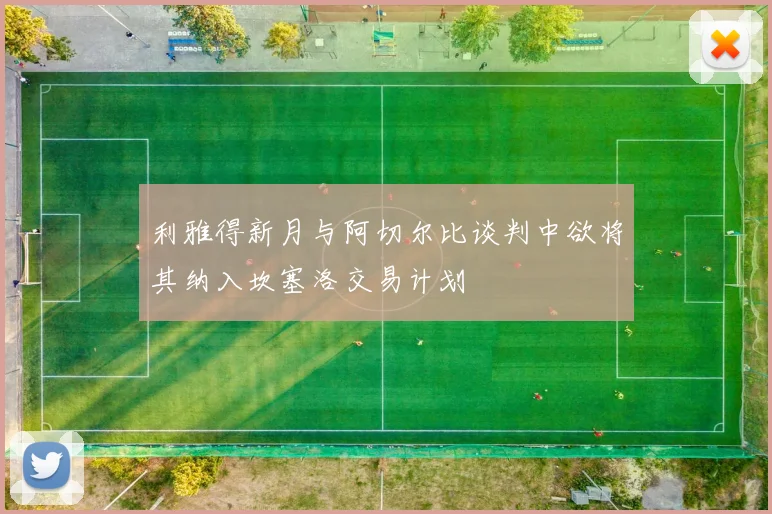利雅得新月与阿切尔比谈判中欲将其纳入坎塞洛交易计划
