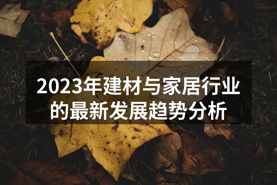 2023年建材与家居行业的最新发展趋势分析